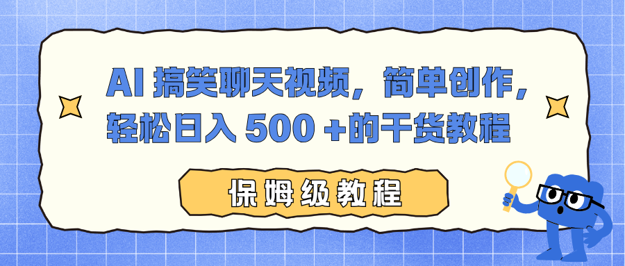 AI 搞笑聊天视频，简单创作，轻松日入 500 +的干货教程-Z网创