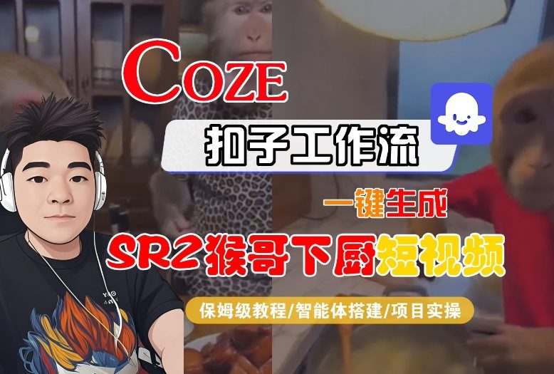 Coze扣子智能体工作流一键生成“SORA2猴哥下厨“短视频，全流程保姆级教学-Z网创