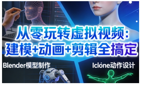 从零玩转虚拟视频：建模+动画+剪辑全搞定，轻松创作出专业级的虚拟视频内容-Z网创