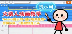 12月火柴人动画教学:Gemini 提示词+图片视频生成+剪辑实操,0基础快速上手-Z网创