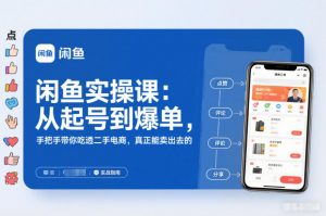 闲鱼实操课:从起号到爆单,手把手带你吃透二手电商,真正能卖出去的实战指南-Z网创
