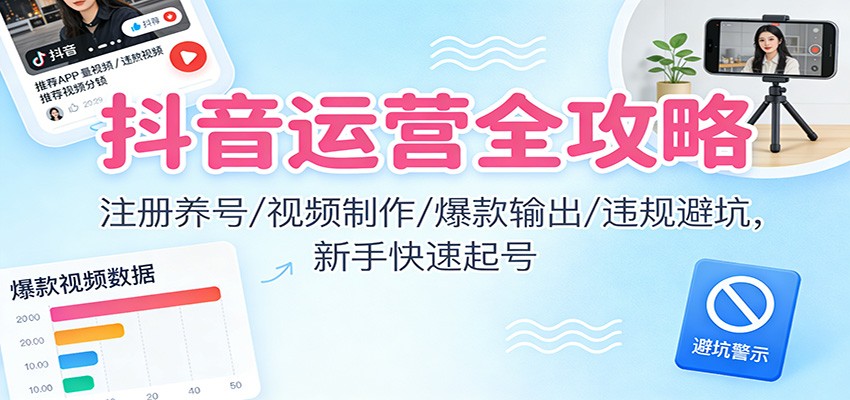 图片[1]-抖音运营全攻略：注册养号/视频制作/爆款输出/违规避坑，新手快速起号-Z网创