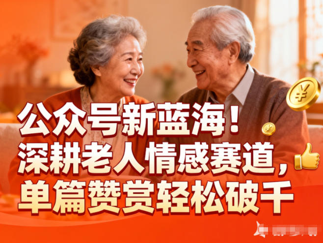公众号新蓝海!深耕老人情感赛道,单篇赞赏轻松破1k-Z网创
