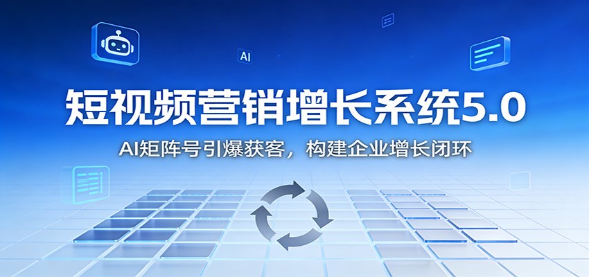 短视频营销增长系统5.0:AI 矩阵号引爆获客,构建企业增长闭环-Z网创