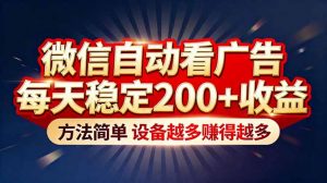 “薅羊毛”新境界！微信自动看广告每天稳定200+收益，方法简单，设备越多赚得越多-Z网创