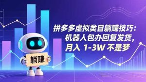 拼多多虚拟类目躺赚技巧:机器人包办回复发货,月入 1-3W 不是梦-Z网创
