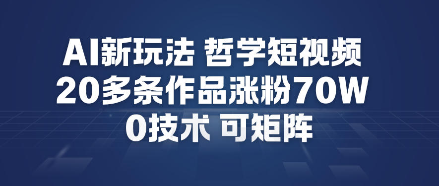 AI新玩法哲学短视频制作教学，20多条作品涨粉70W，0成本赛道，可矩阵-Z网创