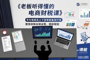 老板听得懂的电商财税课,专为电商及上下游老板量身打造,聚焦财税合规运营、提前规划-Z网创