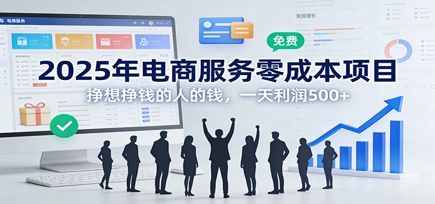 2025年电商服务零成本项目，挣想挣钱的人的钱，一天利润500+-Z网创