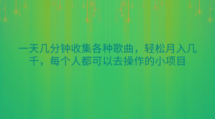 一天几分钟收集各种歌曲，轻松月入几千，每个人都可以去操作的小项目-Z网创