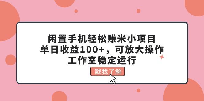 闲置手机轻松赚米小项目,单日收益100+,可放大操作,工作室稳定运行-Z网创