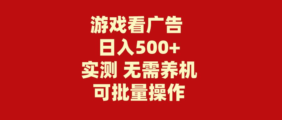(9904期)游戏看广告 无需养机 操作简单 没有成本 日入500+-Z网创