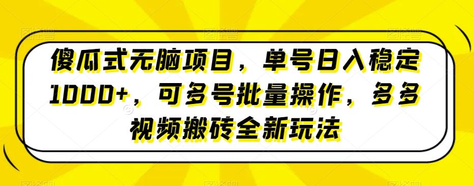 傻瓜式无脑项目，单号日入稳定1000+，可多号批量操作，多多视频搬砖全新玩法-Z网创
