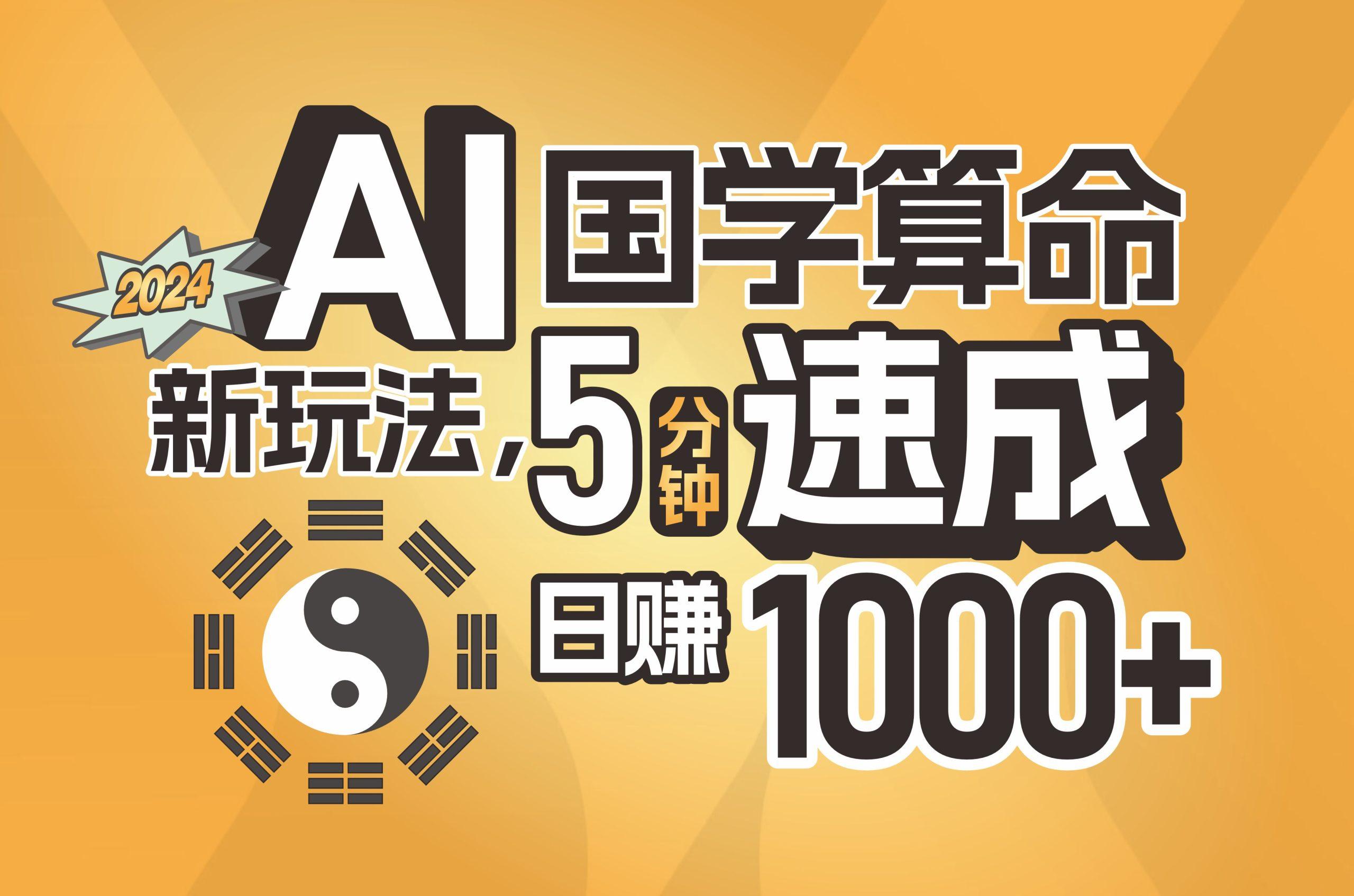 揭秘AI国学算命新玩法，5分钟速成，日赚1000+，可批量！-Z网创