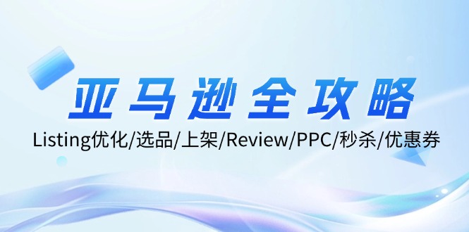 亚马逊全攻略：Listing优化/选品/上架/Review/PPC/秒杀/优惠券/无水印课-Z网创