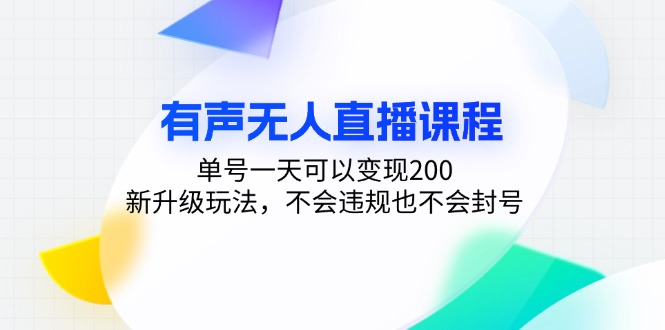 有声无人直播课程，单号一天可以变现200，新升级玩法，不会违规也不会封号-Z网创