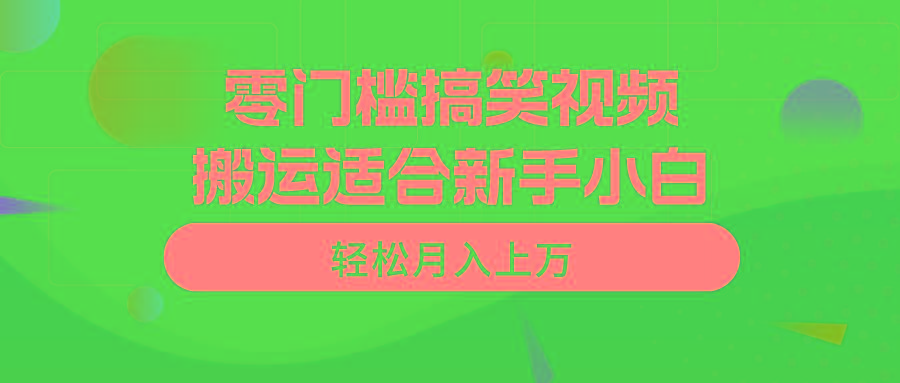 零门槛搞笑视频搬运，轻松月入上万，适合新手小白-Z网创