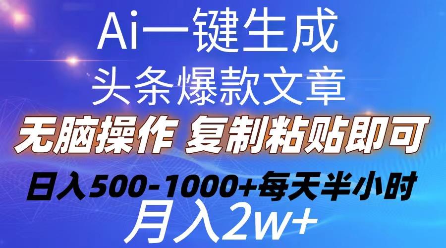 Ai一键生成头条爆款文章  复制粘贴即可简单易上手小白首选 日入500-1000+-Z网创