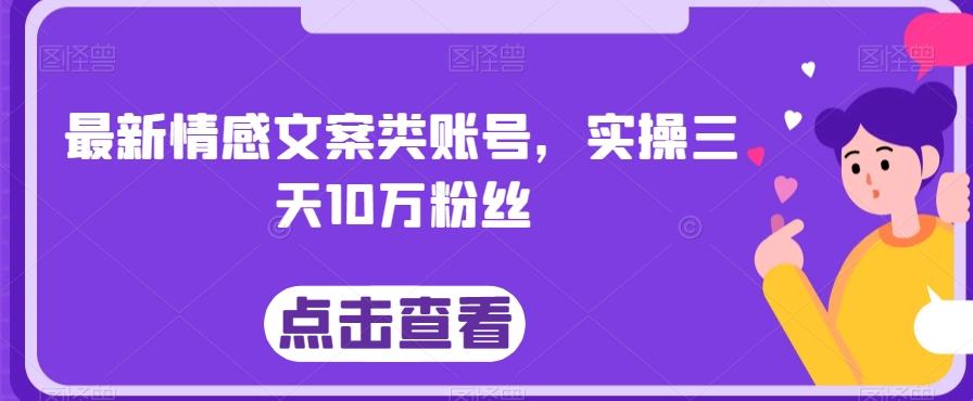 最新情感文案类账号，实操三天10万粉丝-Z网创