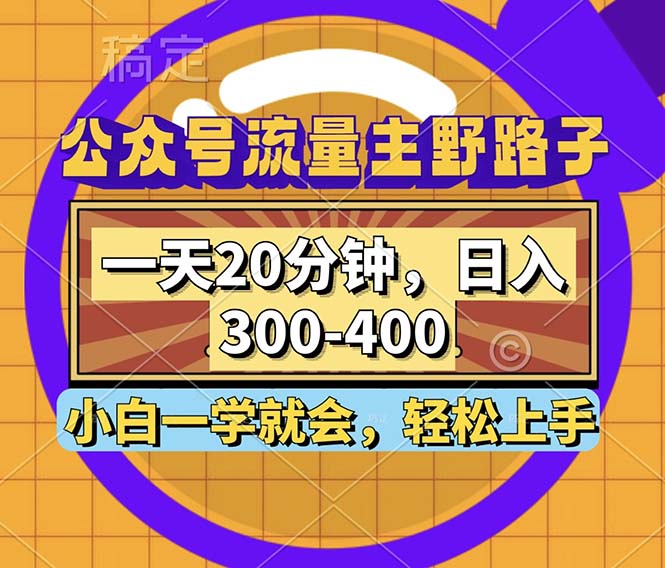 公众号流量主野路子玩法，一天20分钟，日入300~400，小白一学就会-Z网创