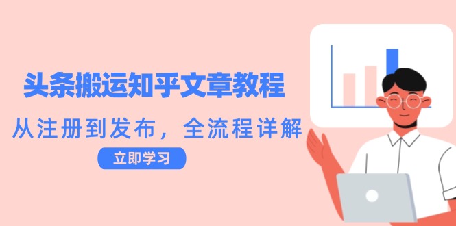 头条搬运知乎文章教程：从注册到发布，全流程详解-Z网创