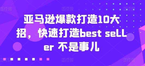 亚马逊爆款打造10大招，快速打造best seller 不是事儿-Z网创