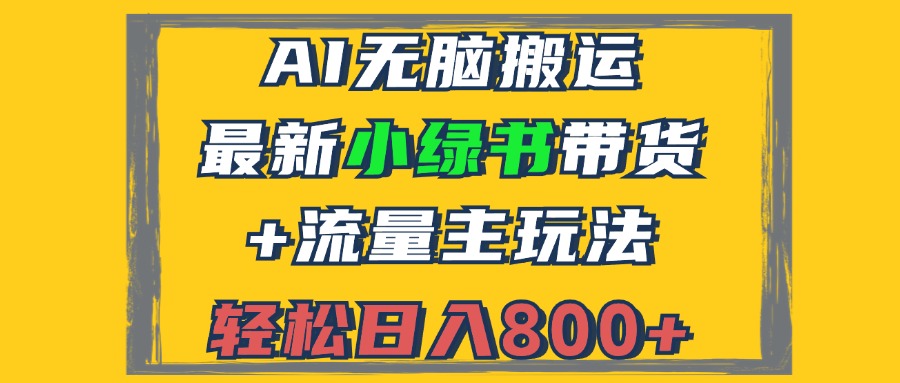 2024最新小绿书带货+流量主玩法，AI无脑搬运，3分钟一篇图文，日入800+-Z网创