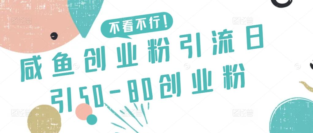 咸鱼创业粉引流日引50-80创业粉【揭秘】-Z网创
