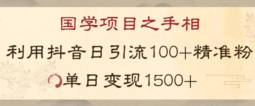 国学项目新玩法利用抖音引流精准国学粉日引100单人单日变现1500【揭秘】-Z网创