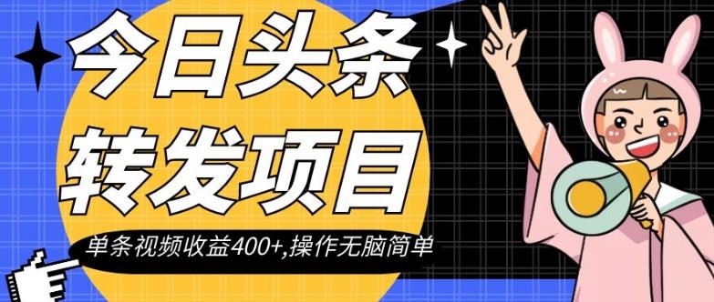 今日头条转发项目,单条视频收益400+,操作无脑简单【揭秘】-Z网创