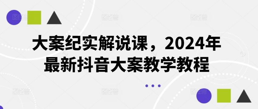 大案纪实解说课，2024年最新抖音大案教学教程-Z网创