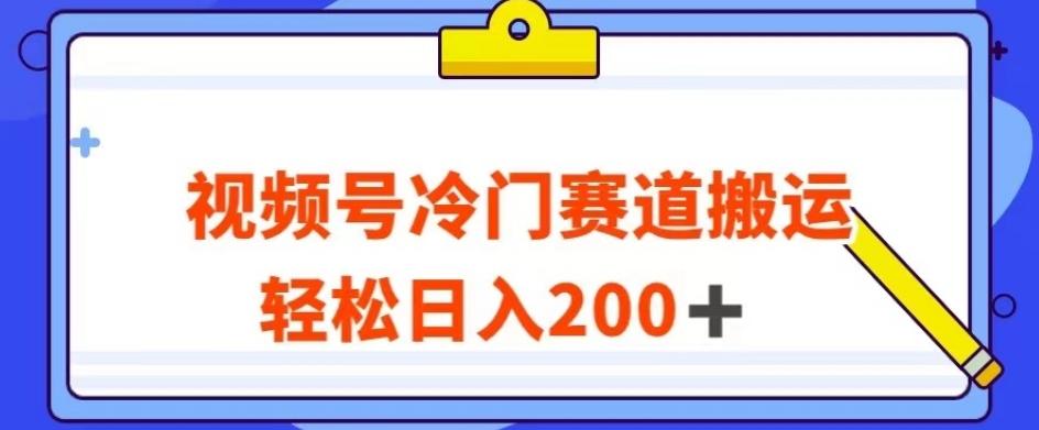 视频号最新冷门赛道搬运玩法，轻松日入200+【揭秘】-Z网创