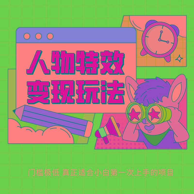 人物特效变现玩法，上手门槛极低，适合互联网小白们上手操作的第一个互联网项目-Z网创