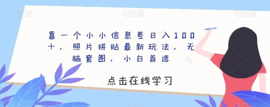靠一个小小信息差日入100＋，照片拼贴最新玩法，无脑套图，小白首选【揭秘】-Z网创