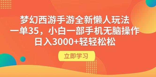 (9873期)梦幻西游手游全新懒人玩法 一单35 小白一部手机无脑操作 日入3000+轻轻松松-Z网创