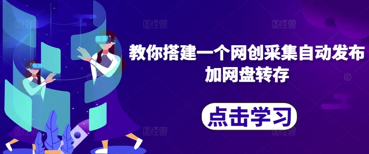 教你搭建一个网创采集自动发布加网盘转存-Z网创