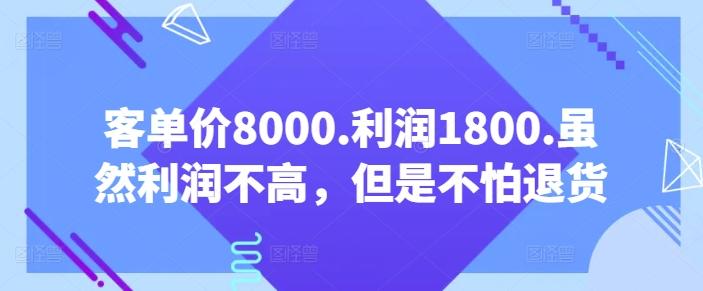 客单价8000.利润1800.虽然利润不高，但是不怕退货【付费文章】-Z网创