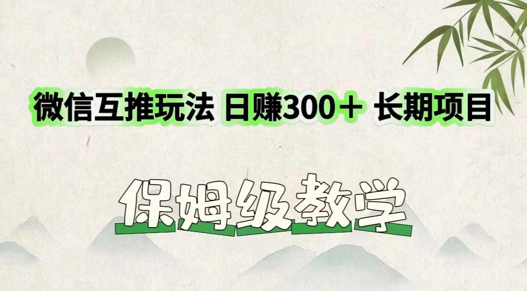 微信互推玩法 日赚300＋长期项目 保姆级教学-Z网创