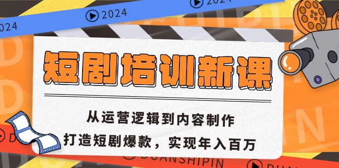 短剧培训新课：从运营逻辑到内容制作，打造短剧爆款，实现年入百万-Z网创