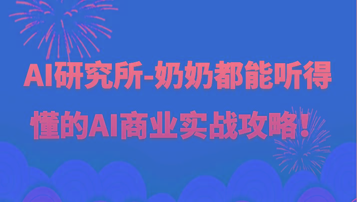 人工智能研究所-奶奶都能听得懂的AI商业实战攻略！-Z网创