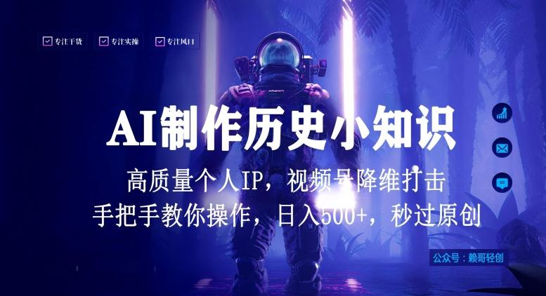 视频号AI制作历史小知识，日入1000+高质量原创个人ip，秒过原创，降维打击，全网首发【揭秘】-Z网创