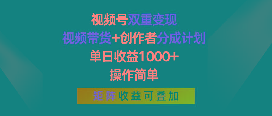 视频号双重变现，视频带货+创作者分成计划 , 单日收益1000+，可矩阵-Z网创