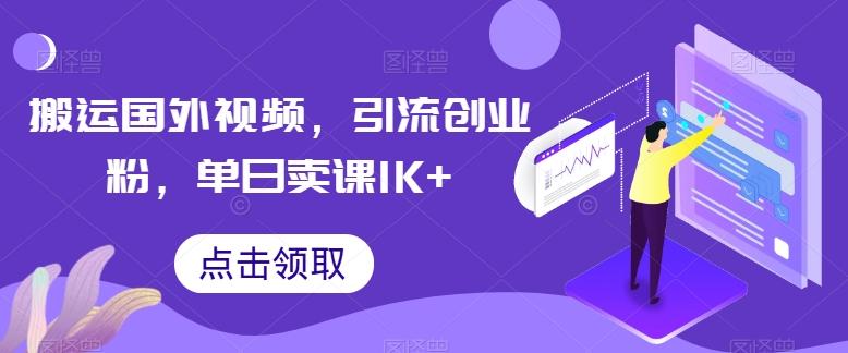 搬运国外视频,引流创业粉,单日卖课1K+【揭秘】-Z网创