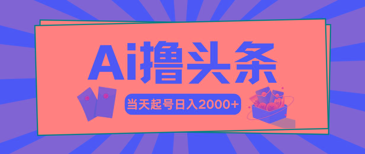 Ai撸头条，当天起号，第二天见收益，日入2000+-Z网创