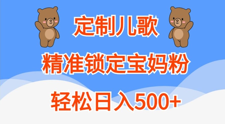 定制儿歌,精准锁定宝妈粉,轻松日入500+【揭秘】
