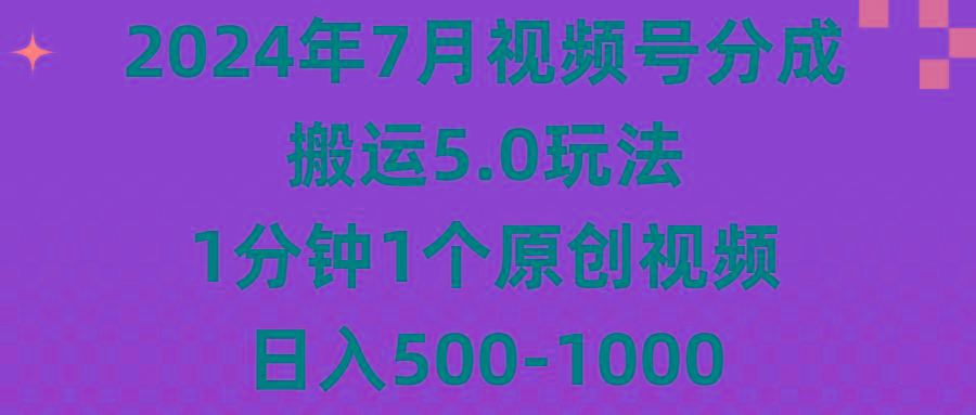 2024年7月视频号分成搬运5.0玩法,1分钟1个原创视频,日入500-1000-Z网创