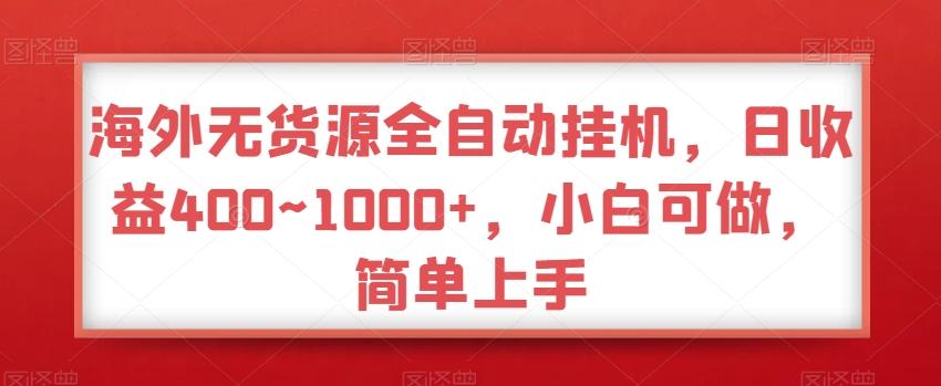 海外无货源全自动挂机，日收益400~1000+，小白可做，简单上手-Z网创
