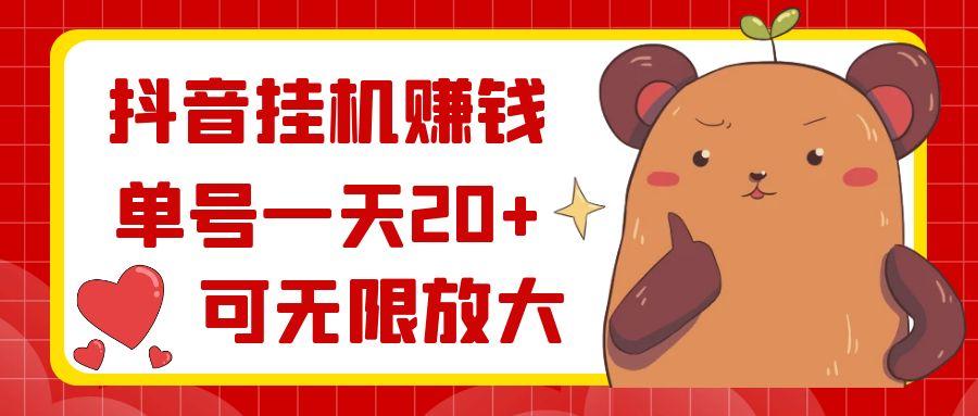 抖音挂机赚钱，单号一天20+，可无限放大-Z网创