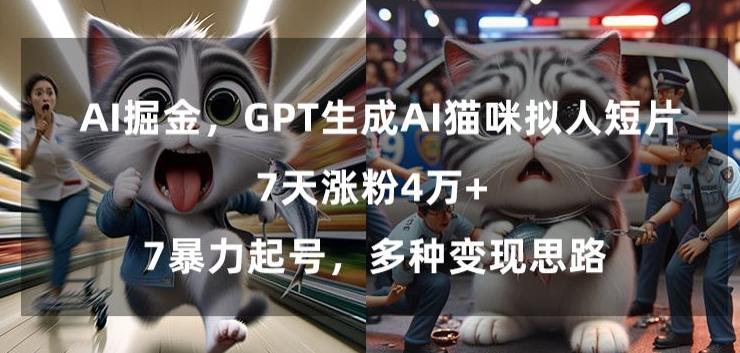 GPT生成AI猫咪拟人短片，7天涨粉4万+，暴力起号，多种变现思路【揭秘】-Z网创