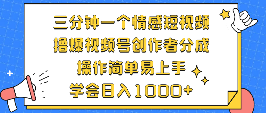 三分钟一个情感短视频，撸爆视频号创作者分成 操作简单易上手，学会…-Z网创